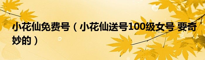 小花仙免费号（小花仙送号100级女号 要奇妙的）