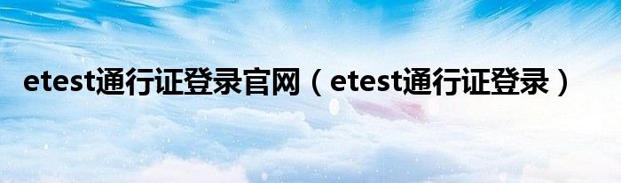 etest通行证登录官网（etest通行证登录）