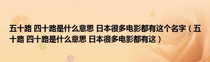 五十路 四十路是什么意思 日本很多电影都有这个名字（五十路 四十路是什么意思 日本很多电影都有这）