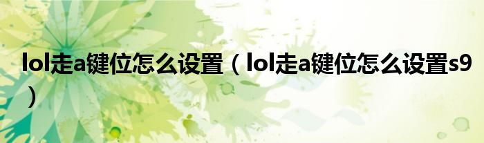 lol走a键位怎么设置（lol走a键位怎么设置s9）