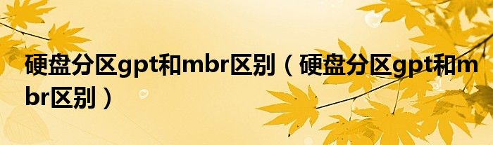 硬盘分区gpt和mbr区别（硬盘分区gpt和mbr区别）