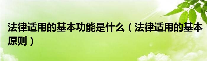 法律适用的基本功能是什么（法律适用的基本原则）