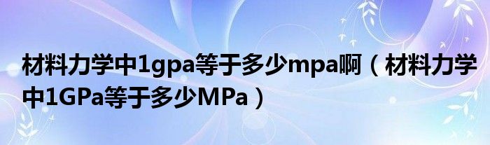 材料力学中1gpa等于多少mpa啊（材料力学中1GPa等于多少MPa）