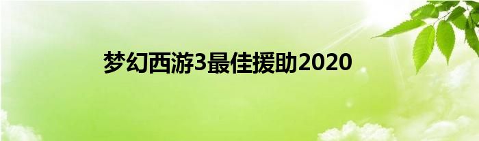 梦幻西游3最佳援助2020