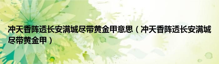 冲天香阵透长安满城尽带黄金甲意思（冲天香阵透长安满城尽带黄金甲）