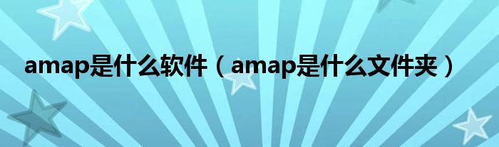 amap是什么软件（amap是什么文件夹）