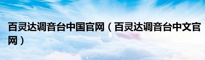 百灵达调音台中国官网（百灵达调音台中文官网）