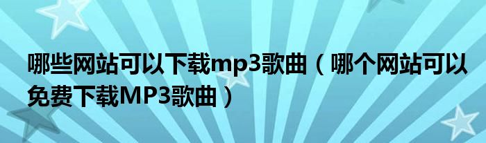 哪些网站可以下载mp3歌曲（哪个网站可以免费下载MP3歌曲）