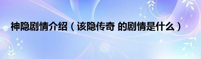 神隐剧情介绍（该隐传奇 的剧情是什么）