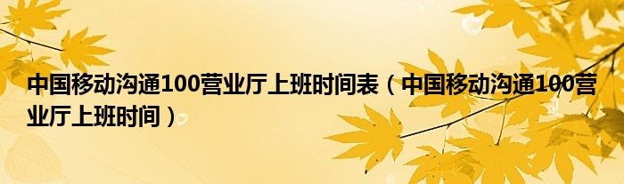 中国移动沟通100营业厅上班时间表（中国移动沟通100营业厅上班时间）