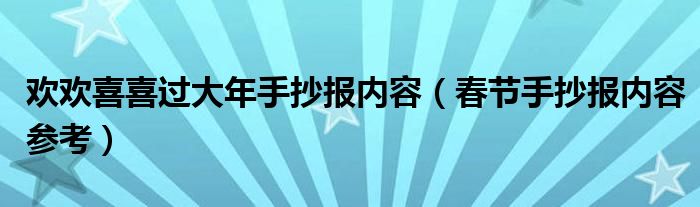 欢欢喜喜过大年手抄报内容（春节手抄报内容参考）