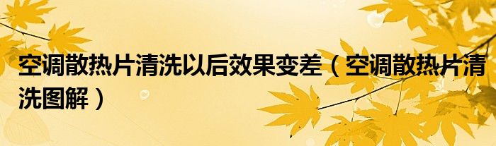 空调散热片清洗以后效果变差（空调散热片清洗图解）