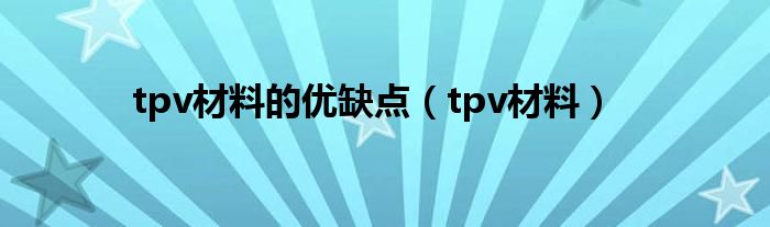 tpv材料的优缺点（tpv材料）