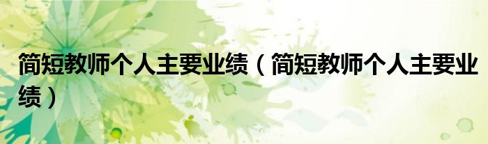 简短教师个人主要业绩（简短教师个人主要业绩）