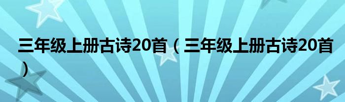 三年级上册古诗20首（三年级上册古诗20首）