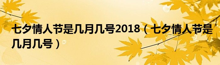 七夕情人节是几月几号2018（七夕情人节是几月几号）