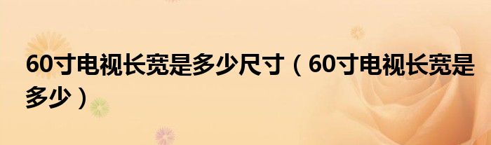 60寸电视长宽是多少尺寸（60寸电视长宽是多少）