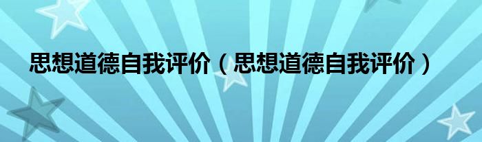 思想道德自我评价（思想道德自我评价）