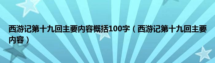 西游记第十九回主要内容概括100字（西游记第十九回主要内容）