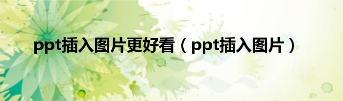 ppt插入图片更好看（ppt插入图片）