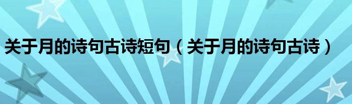 关于月的诗句古诗短句（关于月的诗句古诗）