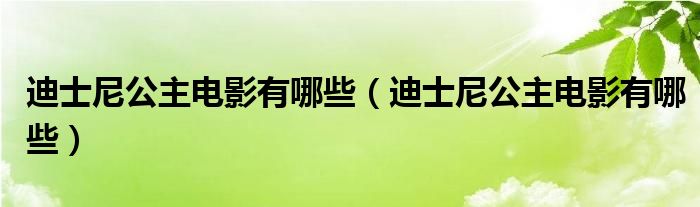 迪士尼公主电影有哪些（迪士尼公主电影有哪些）