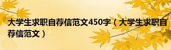 大学生求职自荐信范文450字（大学生求职自荐信范文）