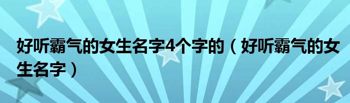 好听霸气的女生名字4个字的（好听霸气的女生名字）