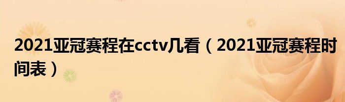 2021亚冠赛程在cctv几看（2021亚冠赛程时间表）