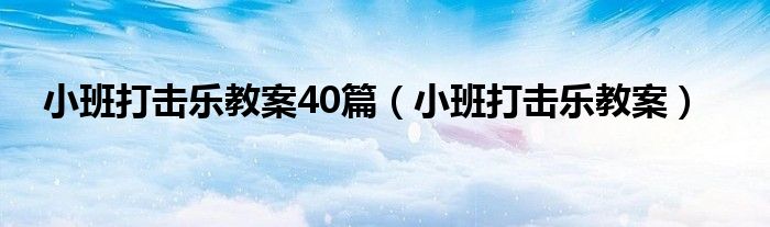 小班打击乐教案40篇（小班打击乐教案）