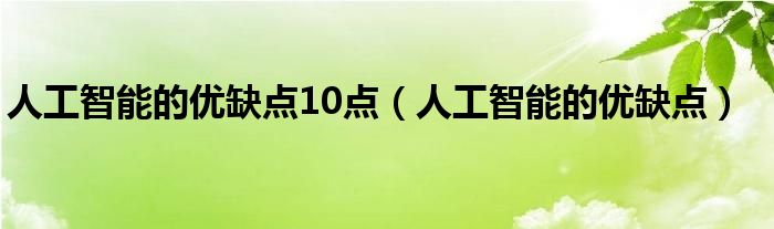 人工智能的优缺点10点（人工智能的优缺点）