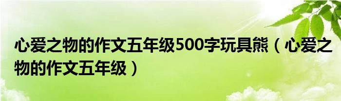 心爱之物的作文五年级500字玩具熊（心爱之物的作文五年级）