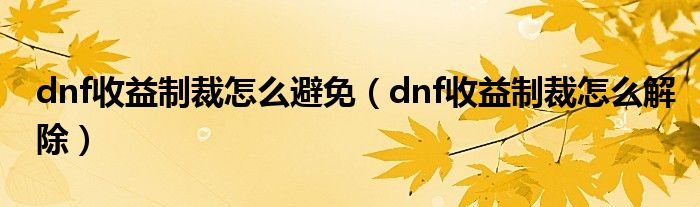 dnf收益制裁怎么避免（dnf收益制裁怎么解除）