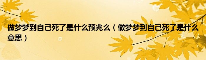 做梦梦到自己死了是什么预兆么（做梦梦到自己死了是什么意思）