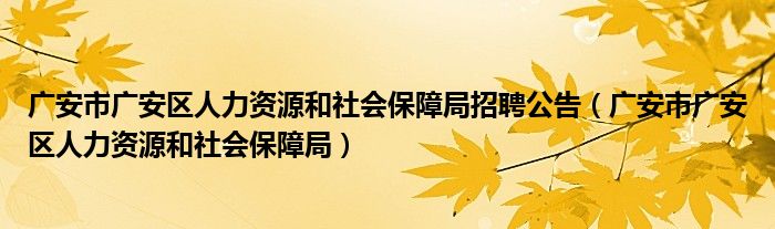 广安市广安区人力资源和社会保障局招聘公告（广安市广安区人力资源和社会保障局）