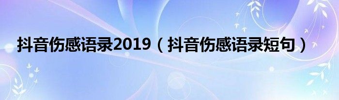 抖音伤感语录2019（抖音伤感语录短句）