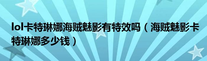 lol卡特琳娜海贼魅影有特效吗（海贼魅影卡特琳娜多少钱）