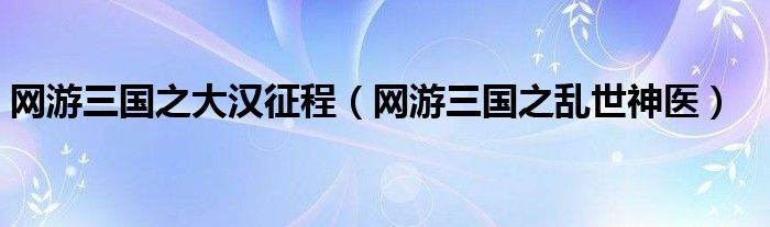 网游三国之大汉征程（网游三国之乱世神医）