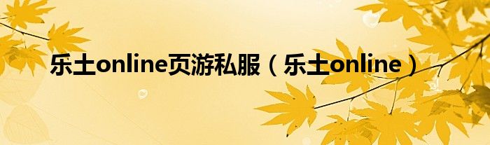 乐土online页游私服（乐土online）