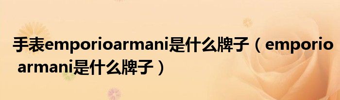 手表emporioarmani是什么牌子（emporio armani是什么牌子）