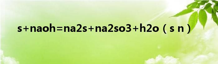 s+naoh=na2s+na2so3+h2o（s n）