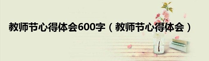 教师节心得体会600字（教师节心得体会）