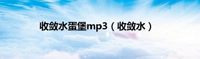 收敛水蛋堡mp3（收敛水）