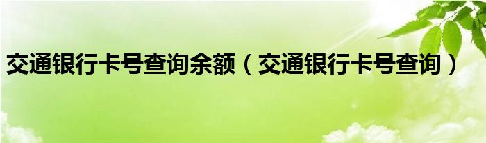 交通银行卡号查询余额（交通银行卡号查询）