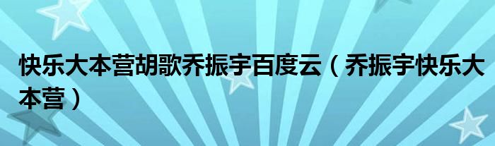 快乐大本营胡歌乔振宇百度云（乔振宇快乐大本营）