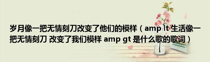 岁月像一把无情刻刀改变了他们的模样（amp lt 生活像一把无情刻刀 改变了我们模样 amp gt 是什么歌的歌词）