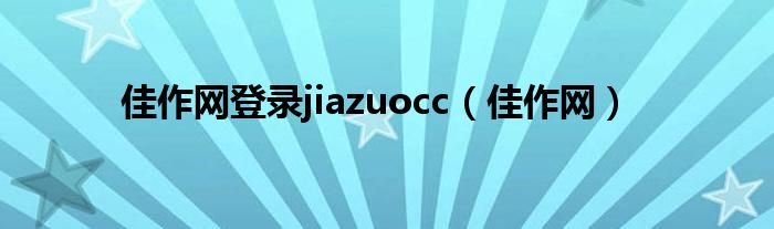 佳作网登录jiazuocc（佳作网）