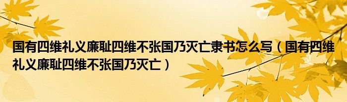 国有四维礼义廉耻四维不张国乃灭亡隶书怎么写（国有四维礼义廉耻四维不张国乃灭亡）