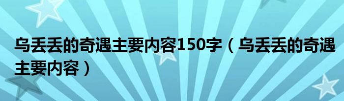 乌丢丢的奇遇主要内容150字（乌丢丢的奇遇主要内容）