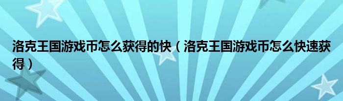 洛克王国游戏币怎么获得的快（洛克王国游戏币怎么快速获得）